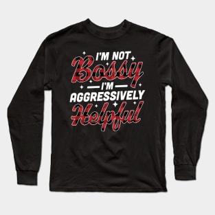 I'm Not Bossy I'm Aggressively Helpful Funny I'm the Boss Long Sleeve T-Shirt